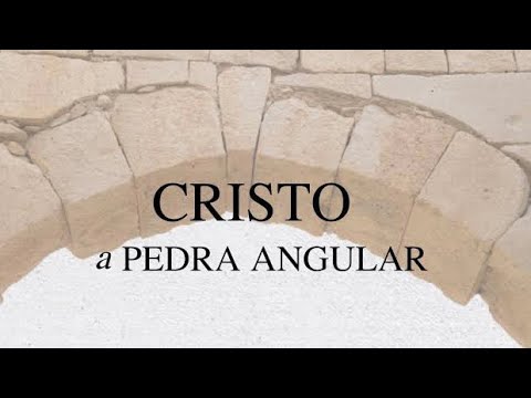 MENSAGEM DE REFLEXÃO: JESUS É A PEDRA ANGULAR ELEITA DA IGREJA; O FUNDAMENTO DA SALVAÇÃO DETERMINADO PELO PAI