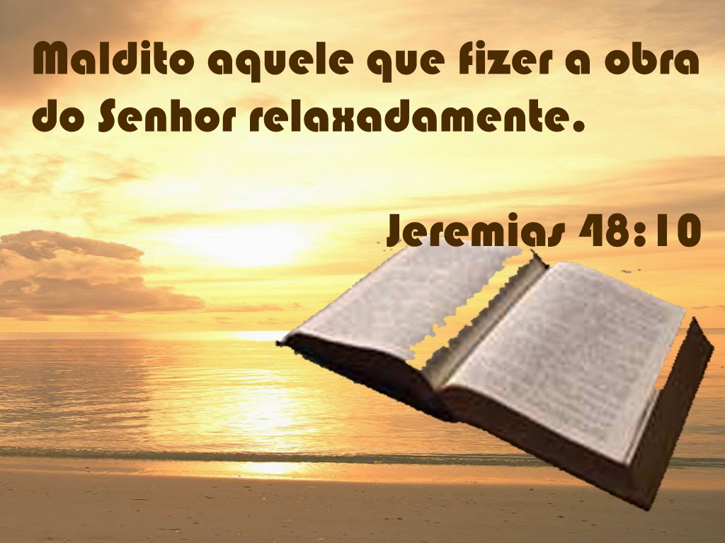 "MALDITO AQUELE QUE FIZER A OBRA DO SENHOR RELAXADAMENTE."